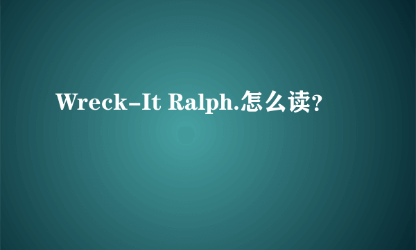 Wreck-It Ralph.怎么读？