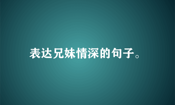 表达兄妹情深的句子。