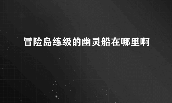 冒险岛练级的幽灵船在哪里啊