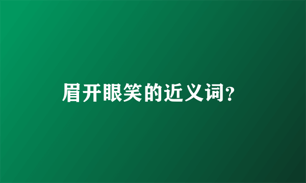 眉开眼笑的近义词？