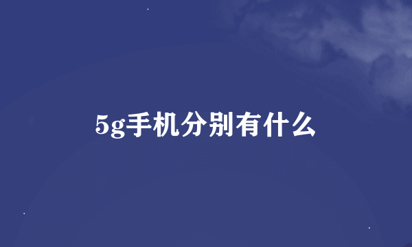 5g手机分别有什么