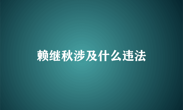 赖继秋涉及什么违法