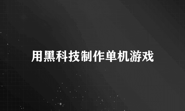 用黑科技制作单机游戏