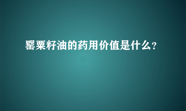 罂粟籽油的药用价值是什么？