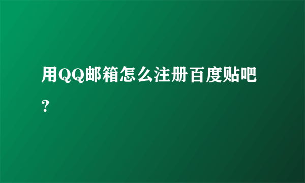 用QQ邮箱怎么注册百度贴吧？