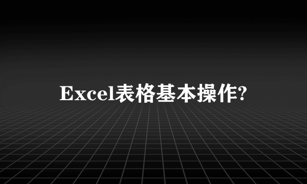 Excel表格基本操作?