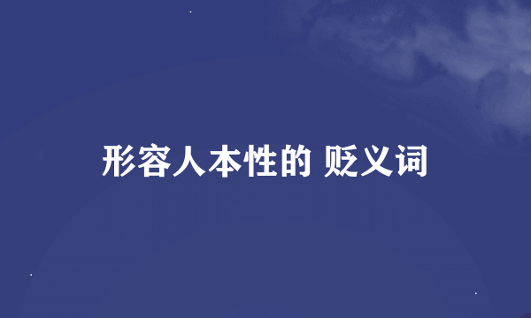 形容人本性的 贬义词