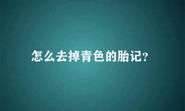 怎么去掉青色的胎记？