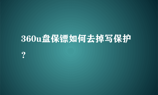 360u盘保镖如何去掉写保护？