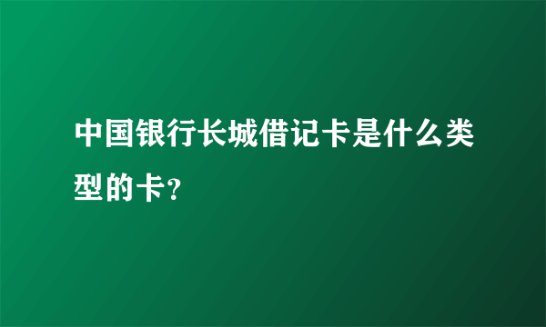 中国银行长城借记卡是什么类型的卡？