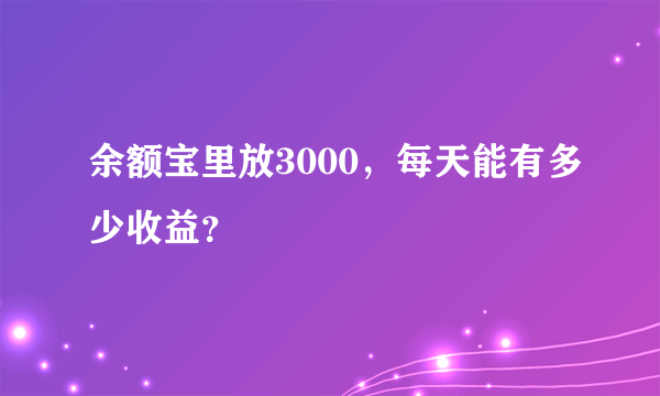 余额宝里放3000，每天能有多少收益？