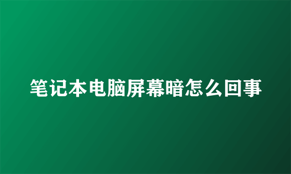 笔记本电脑屏幕暗怎么回事