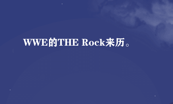 WWE的THE Rock来历。