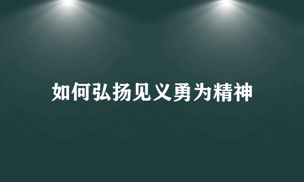 如何弘扬见义勇为精神