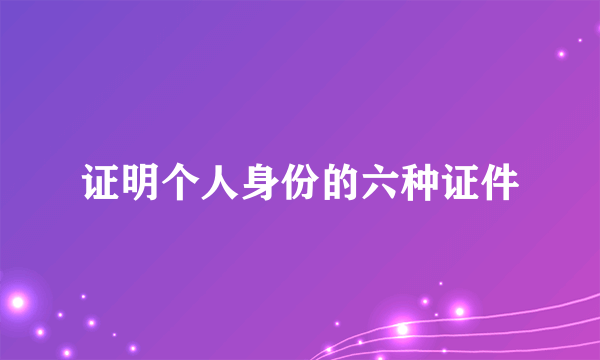 证明个人身份的六种证件