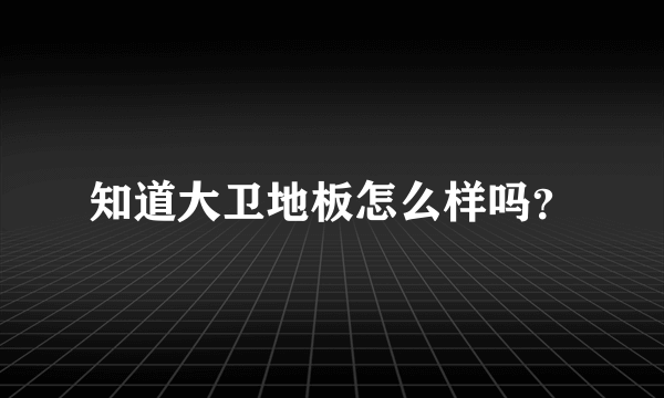 知道大卫地板怎么样吗？