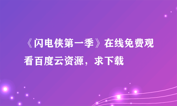 《闪电侠第一季》在线免费观看百度云资源，求下载