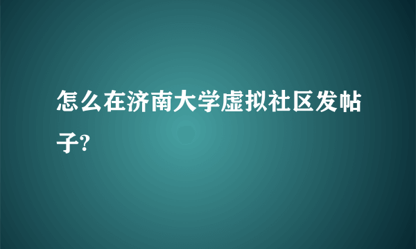 怎么在济南大学虚拟社区发帖子?