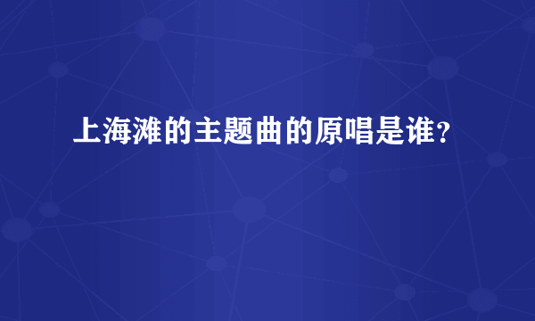 上海滩的主题曲的原唱是谁？