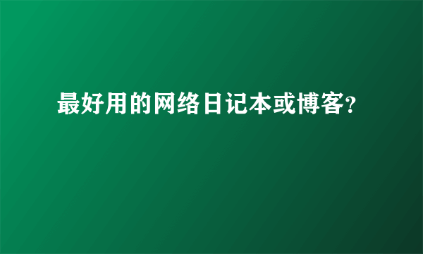 最好用的网络日记本或博客？