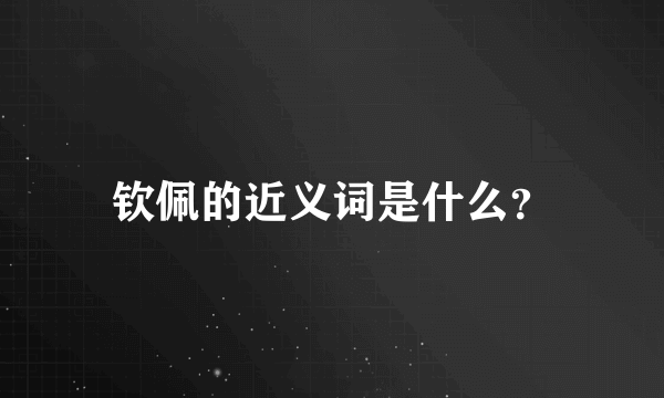 钦佩的近义词是什么？