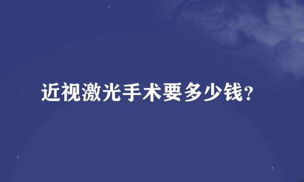 近视激光手术要多少钱？