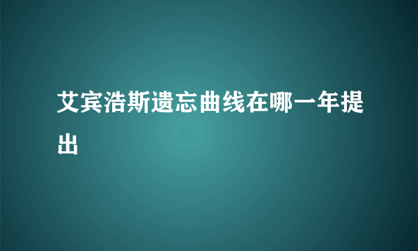 艾宾浩斯遗忘曲线在哪一年提出