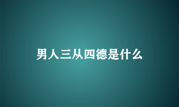 男人三从四德是什么