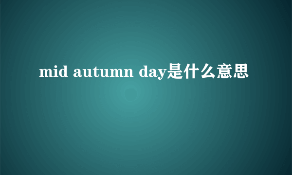 mid autumn day是什么意思