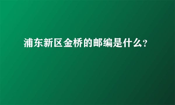 浦东新区金桥的邮编是什么？