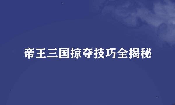 帝王三国掠夺技巧全揭秘