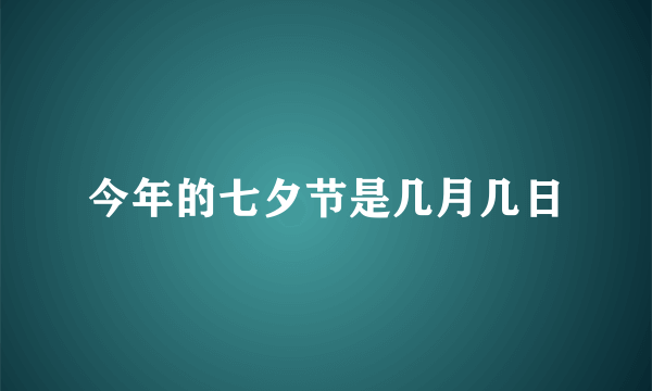 今年的七夕节是几月几日