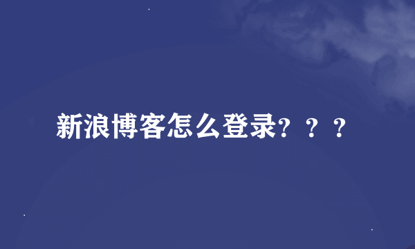 新浪博客怎么登录？？？