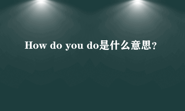 How do you do是什么意思？