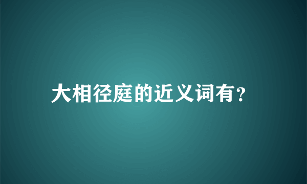 大相径庭的近义词有？