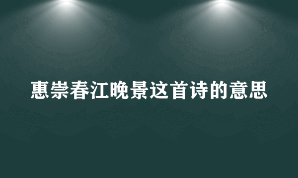 惠崇春江晚景这首诗的意思