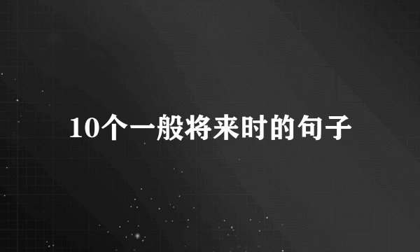 10个一般将来时的句子