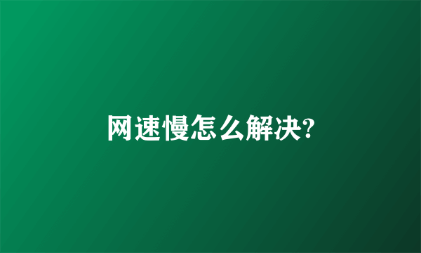 网速慢怎么解决?