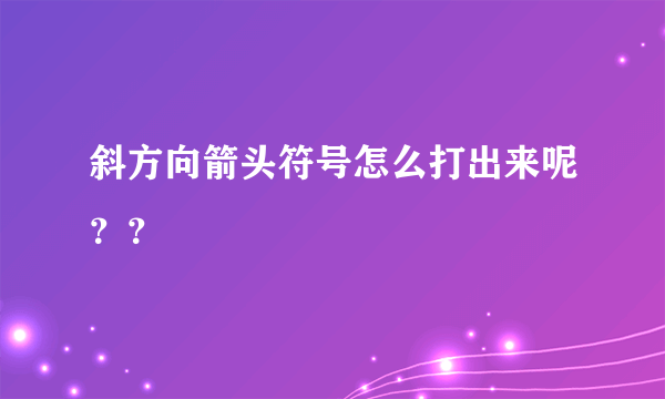 斜方向箭头符号怎么打出来呢？？