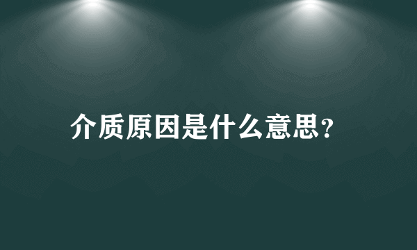 介质原因是什么意思？