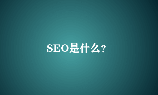 SEO是什么？