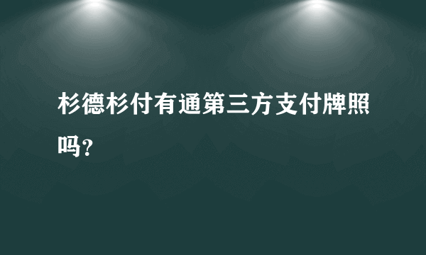 杉德杉付有通第三方支付牌照吗？