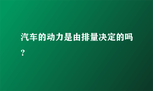 汽车的动力是由排量决定的吗？