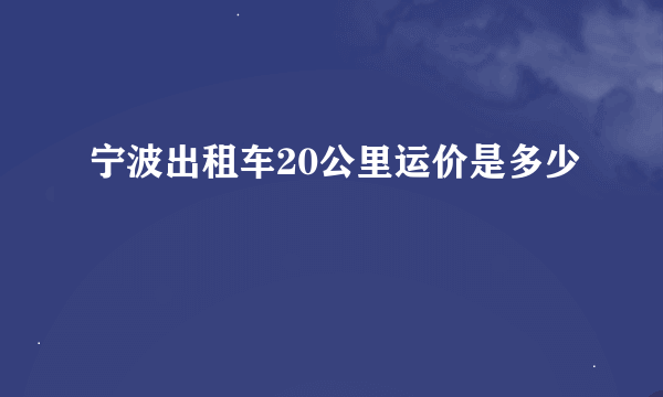 宁波出租车20公里运价是多少