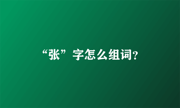 “张”字怎么组词？