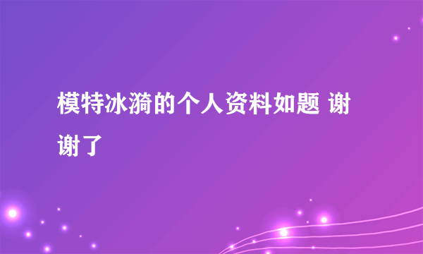 模特冰漪的个人资料如题 谢谢了