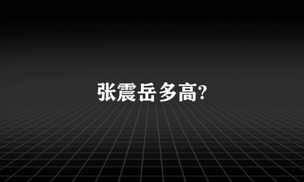 张震岳多高?