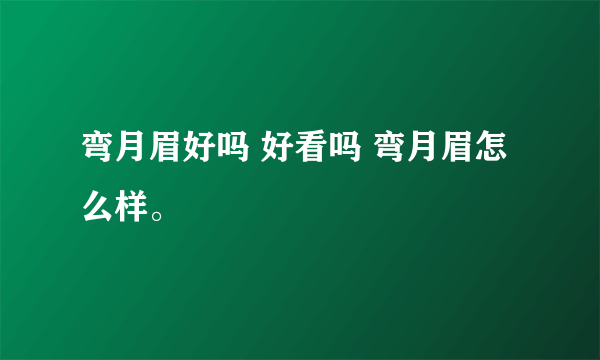 弯月眉好吗 好看吗 弯月眉怎么样。