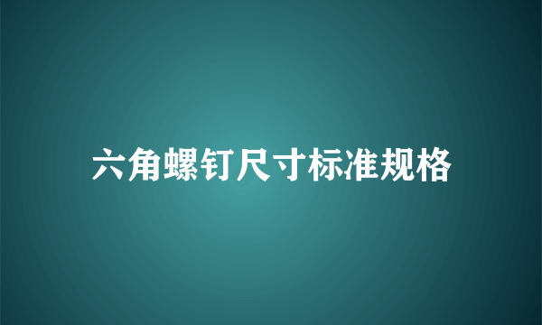 六角螺钉尺寸标准规格