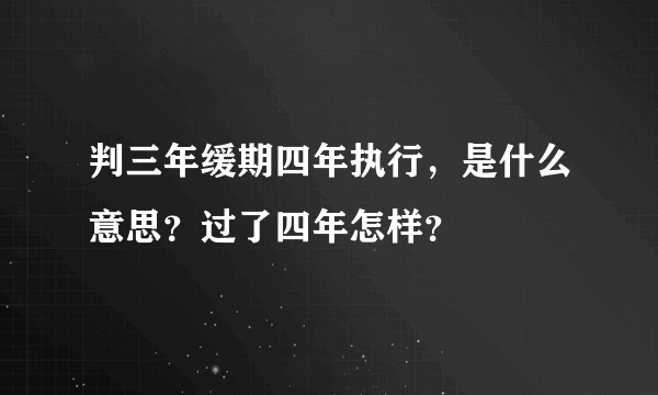 判三年缓期四年执行，是什么意思？过了四年怎样？